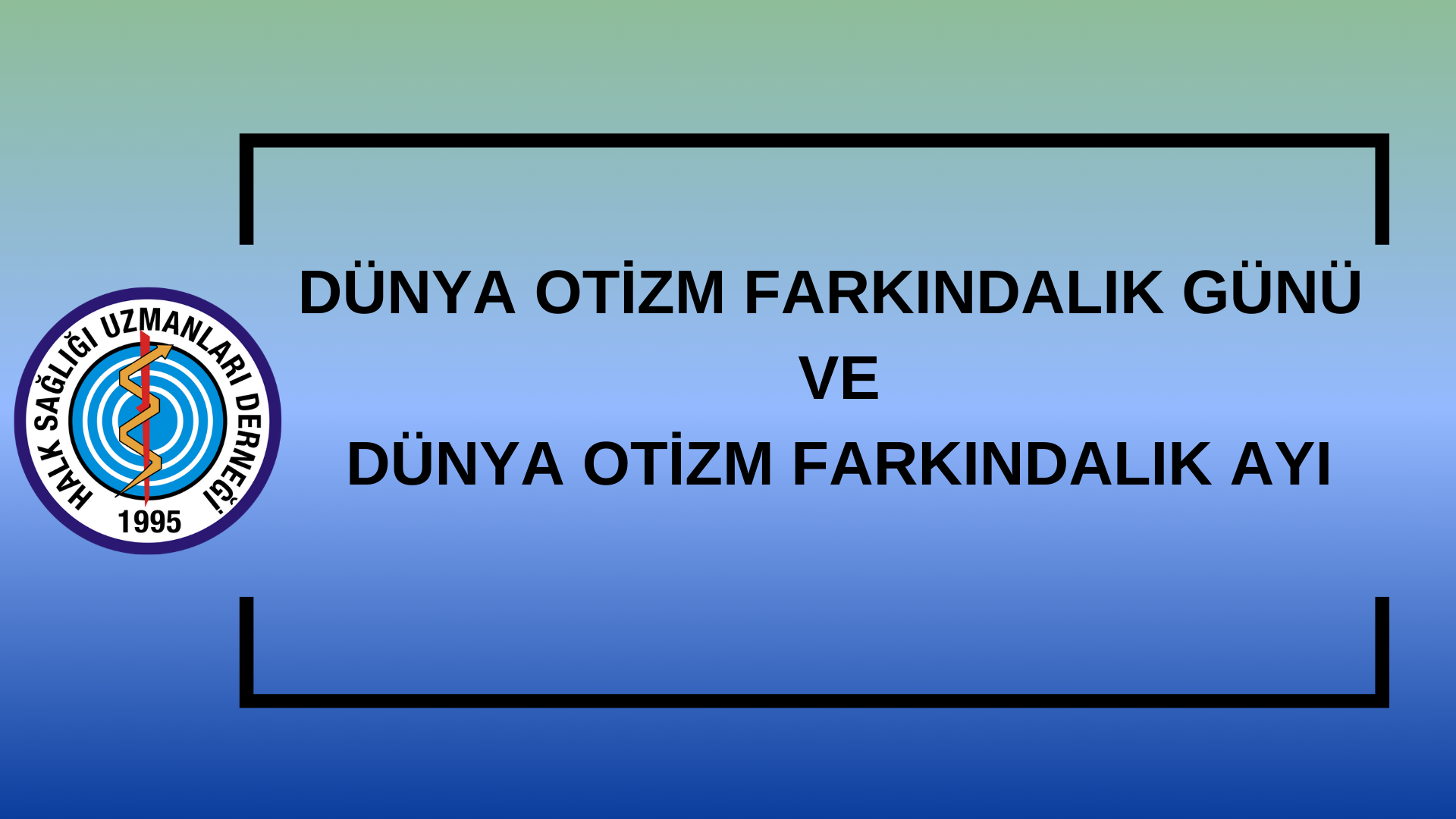 DÜNYA OTİZM FARKINDALIK GÜNÜ  VE  DÜNYA OTİZM FARKINDALIK AYI
