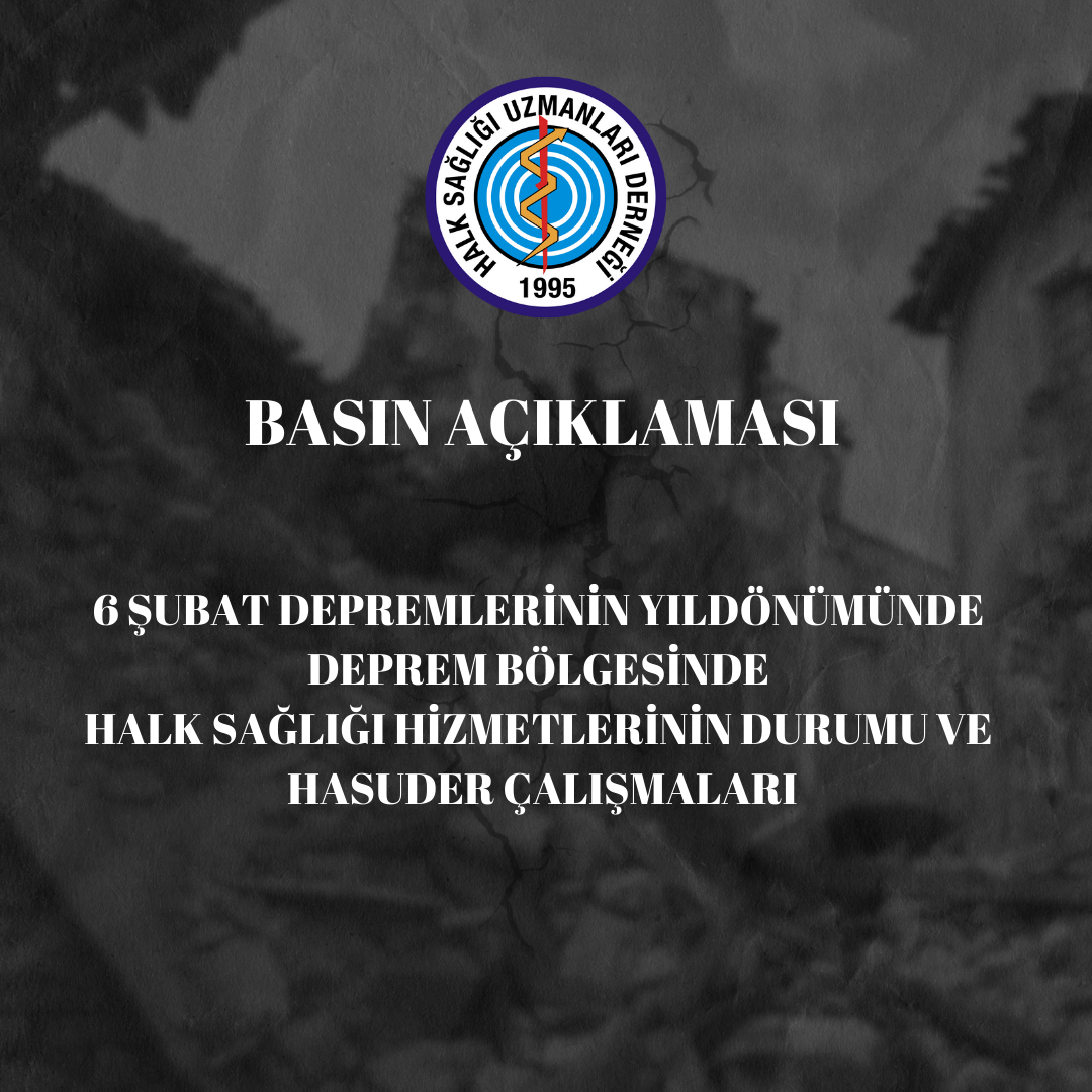 6 ŞUBAT 2023 DEPREMLERİNİN YILDÖNÜMÜNDE DEPREM BÖLGESİNDE  HALK SAĞLIĞI HİZMETLERİNİN DURUMU VE HASUDER ÇALIŞMALARI